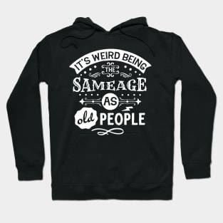 It's Weird Being the Same Age as Old People Hoodie